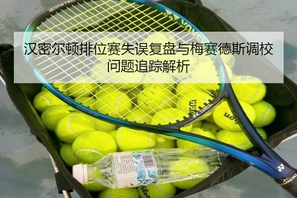 汉密尔顿排位赛失误复盘与梅赛德斯调校问题追踪解析